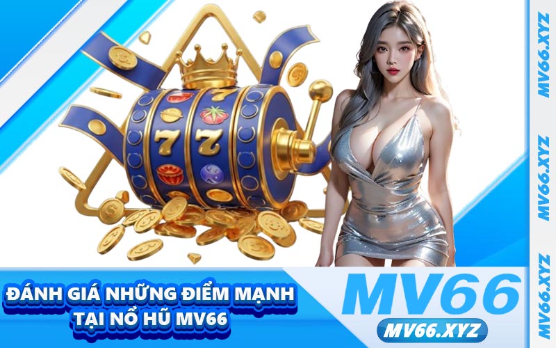 Đánh giá những điểm mạnh tại nổ hũ MV66