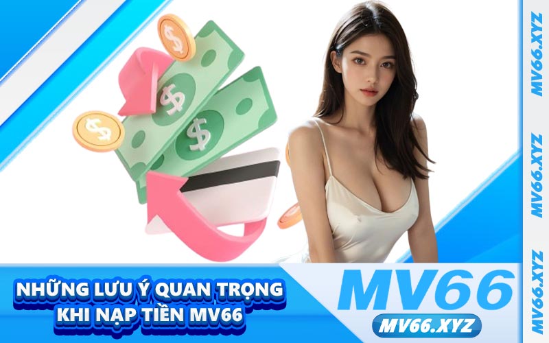 Những lưu ý quan trọng khi nạp tiền MV66