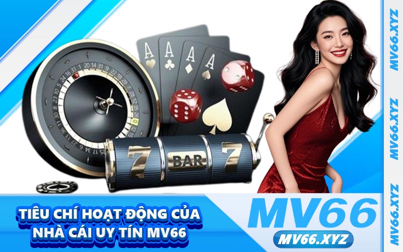 Tiêu chí hoạt động của nhà cái uy tín MV66